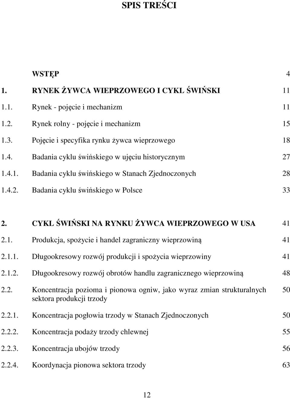 1.1. Długookresowy rozwój produkcji i spożycia wieprzowiny 41 2.1.2. Długookresowy rozwój obrotów handlu zagranicznego wieprzowiną 48 2.2. Koncentracja pozioma i pionowa ogniw, jako wyraz zmian strukturalnych sektora produkcji trzody 50 2.