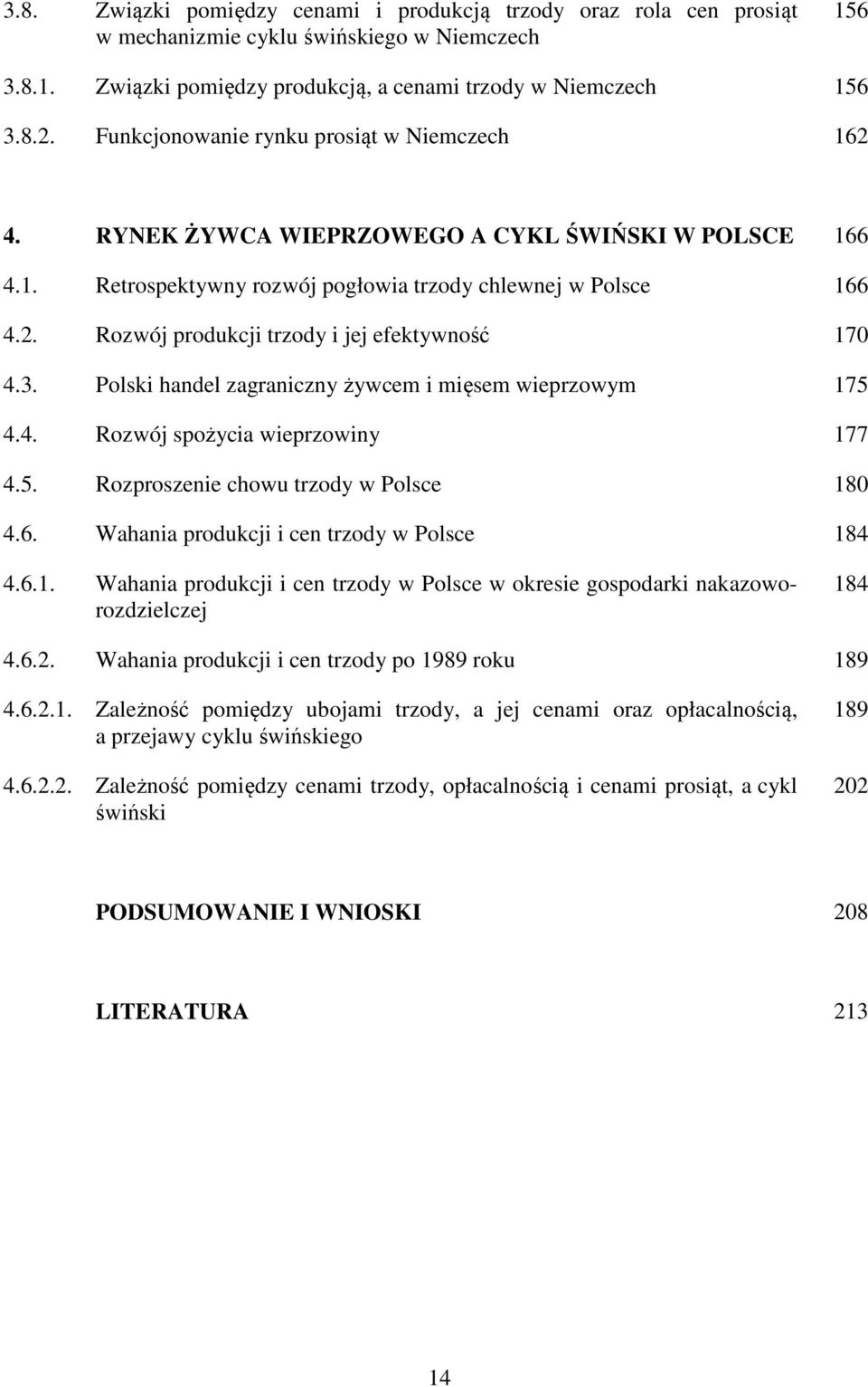 3. Polski handel zagraniczny żywcem i mięsem wieprzowym 175 4.4. Rozwój spożycia wieprzowiny 177 4.5. Rozproszenie chowu trzody w Polsce 180 4.6. Wahania produkcji i cen trzody w Polsce 184 4.6.1. Wahania produkcji i cen trzody w Polsce w okresie gospodarki nakazoworozdzielczej 184 4.