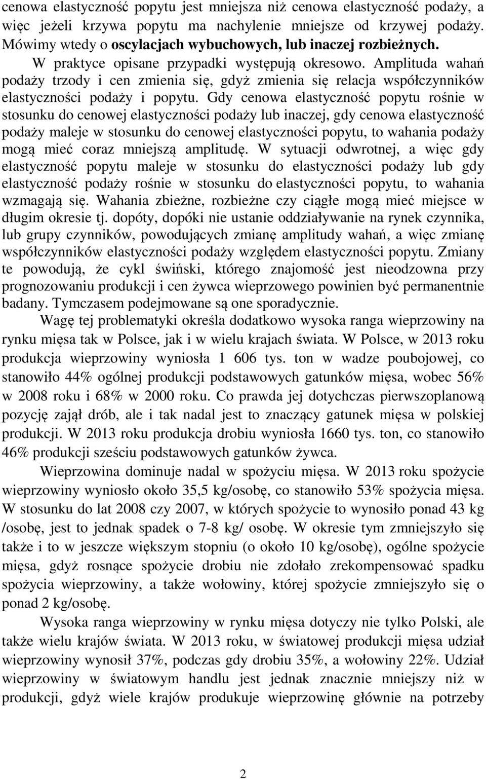 Amplituda wahań podaży trzody i cen zmienia się, gdyż zmienia się relacja współczynników elastyczności podaży i popytu.