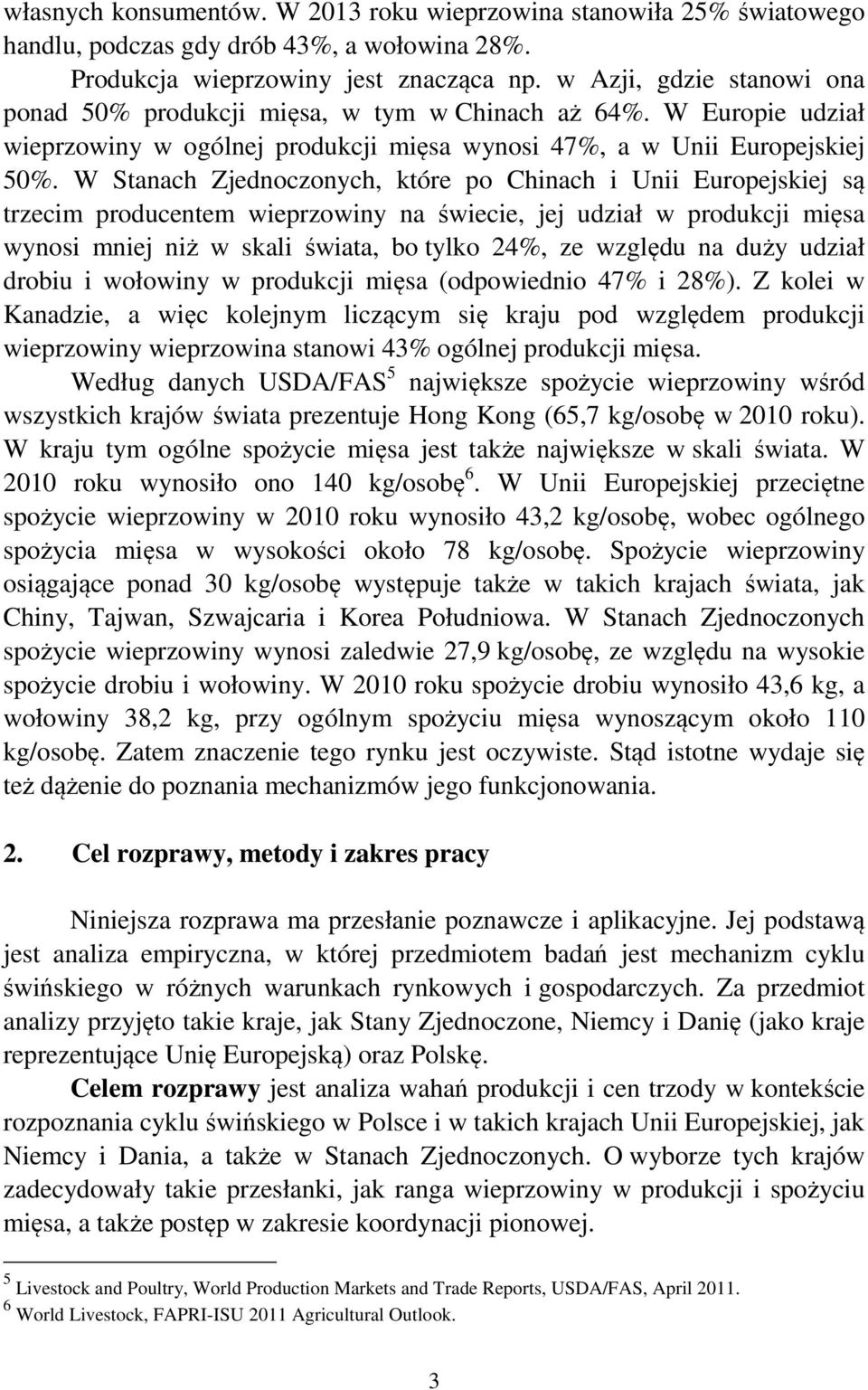 W Stanach Zjednoczonych, które po Chinach i Unii Europejskiej są trzecim producentem wieprzowiny na świecie, jej udział w produkcji mięsa wynosi mniej niż w skali świata, bo tylko 24%, ze względu na