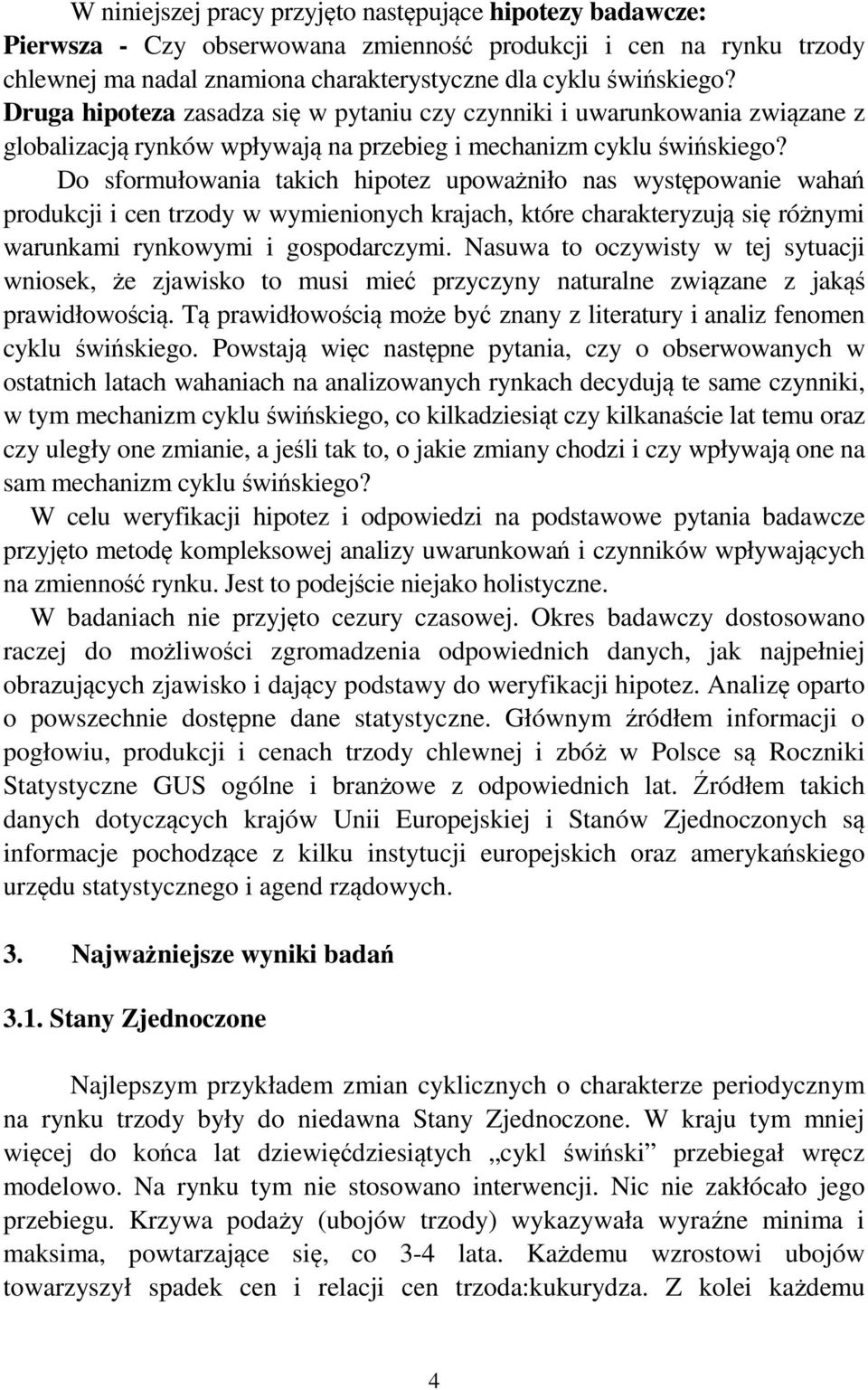 Do sformułowania takich hipotez upoważniło nas występowanie wahań produkcji i cen trzody w wymienionych krajach, które charakteryzują się różnymi warunkami rynkowymi i gospodarczymi.
