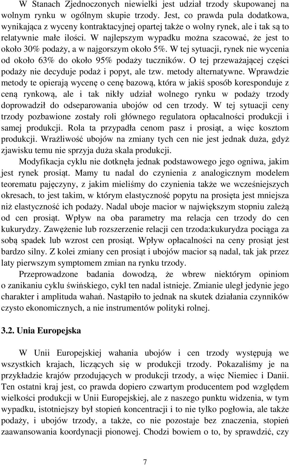 W najlepszym wypadku można szacować, że jest to około 30% podaży, a w najgorszym około 5%. W tej sytuacji, rynek nie wycenia od około 63% do około 95% podaży tuczników.