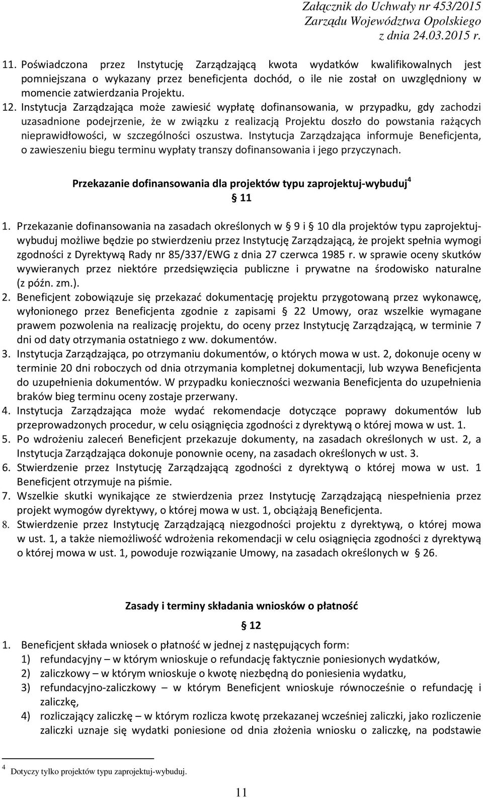 Instytucja Zarządzająca może zawiesić wypłatę dofinansowania, w przypadku, gdy zachodzi uzasadnione podejrzenie, że w związku z realizacją Projektu doszło do powstania rażących nieprawidłowości, w