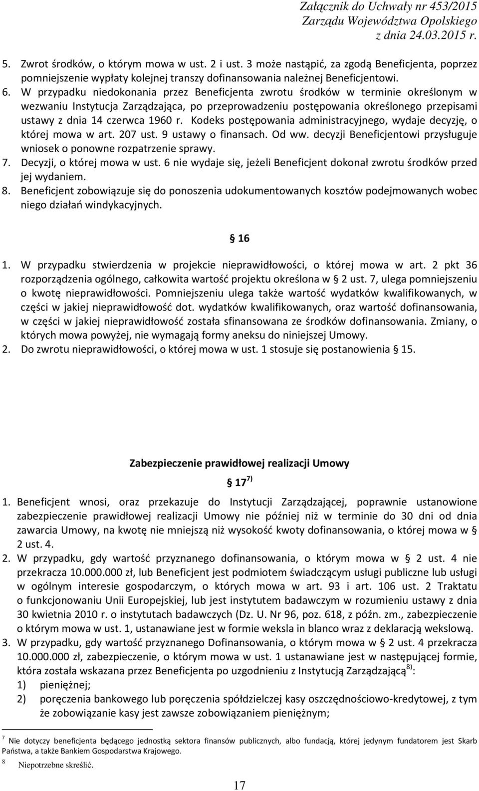 1960 r. Kodeks postępowania administracyjnego, wydaje decyzję, o której mowa w art. 207 ust. 9 ustawy o finansach. Od ww. decyzji Beneficjentowi przysługuje wniosek o ponowne rozpatrzenie sprawy. 7.