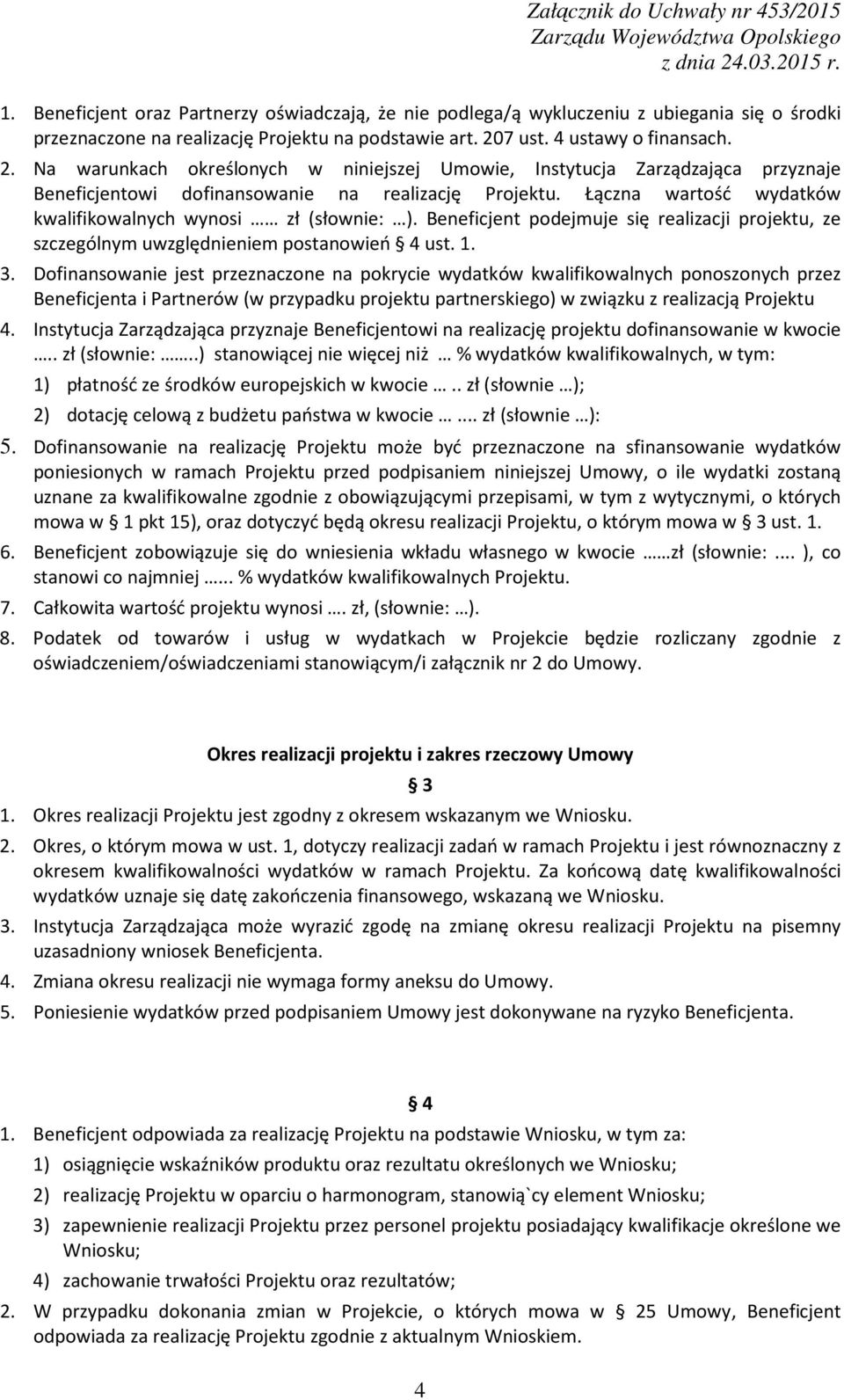 Łączna wartość wydatków kwalifikowalnych wynosi zł (słownie: ). Beneficjent podejmuje się realizacji projektu, ze szczególnym uwzględnieniem postanowień 4 ust. 1. 3.