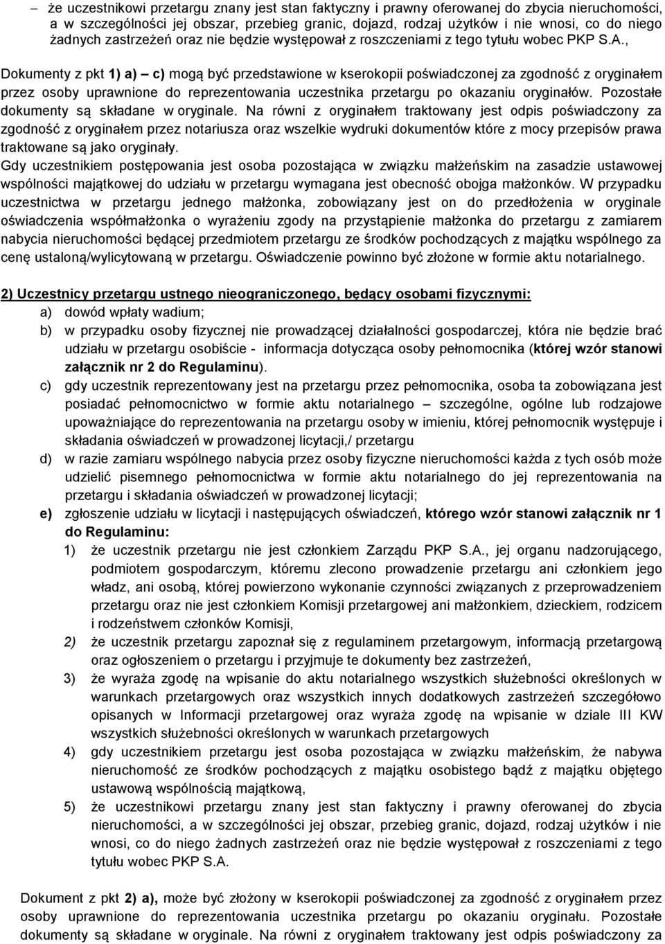 , Dokumenty z pkt 1) a) c) mogą być przedstawione w kserokopii poświadczonej za zgodność z oryginałem przez osoby uprawnione do reprezentowania uczestnika przetargu po okazaniu oryginałów.