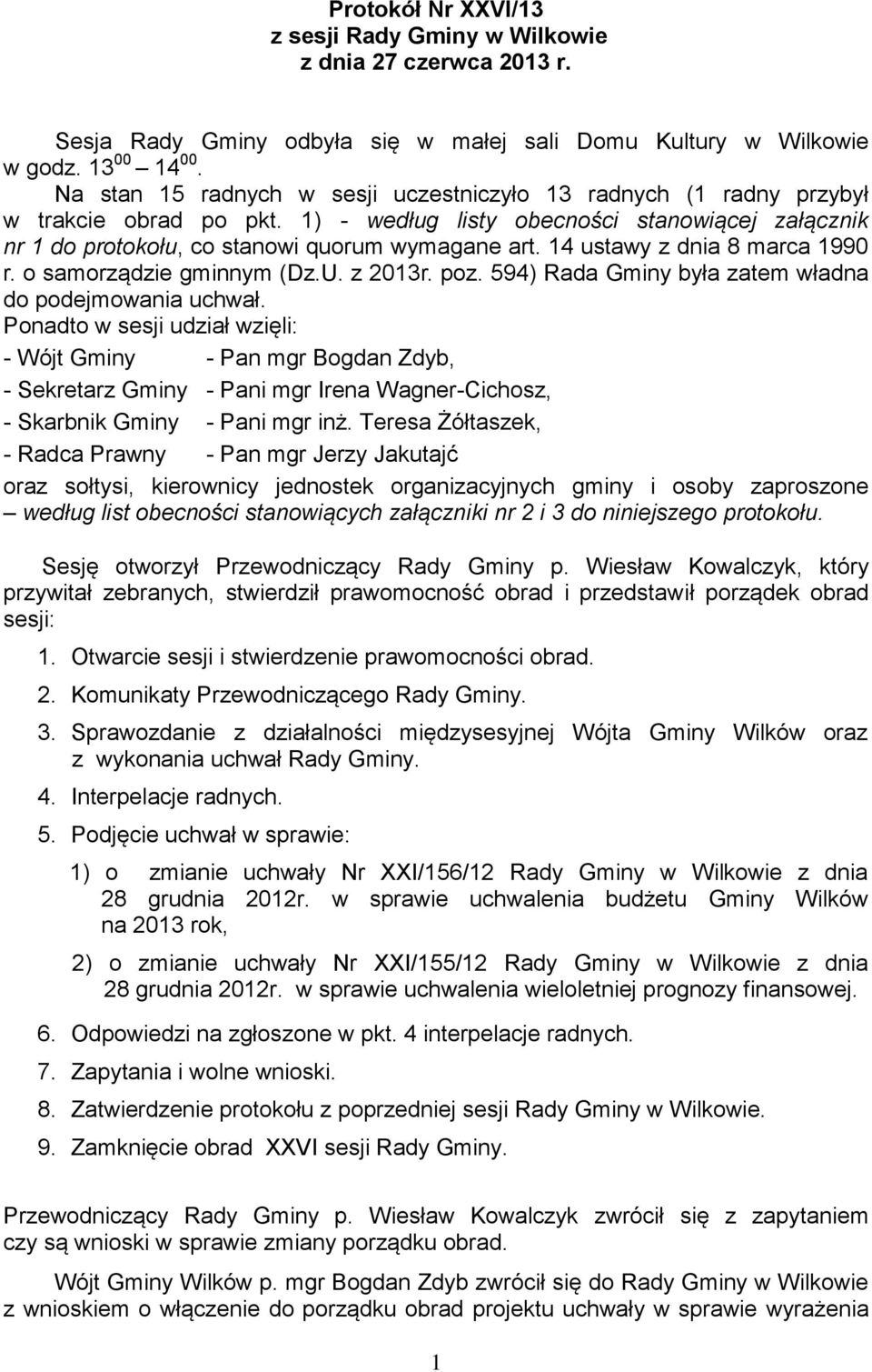 14 ustawy z dnia 8 marca 1990 r. o samorządzie gminnym (Dz.U. z 2013r. poz. 594) Rada Gminy była zatem władna do podejmowania uchwał.