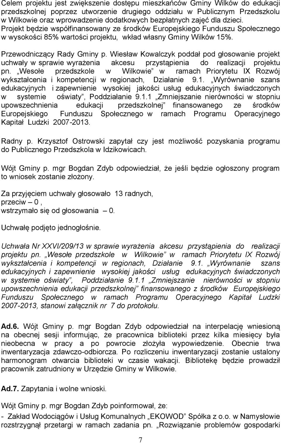 Przewodniczący Rady Gminy p. Wiesław Kowalczyk poddał pod głosowanie projekt uchwały w sprawie wyrażenia akcesu przystąpienia do realizacji projektu pn.