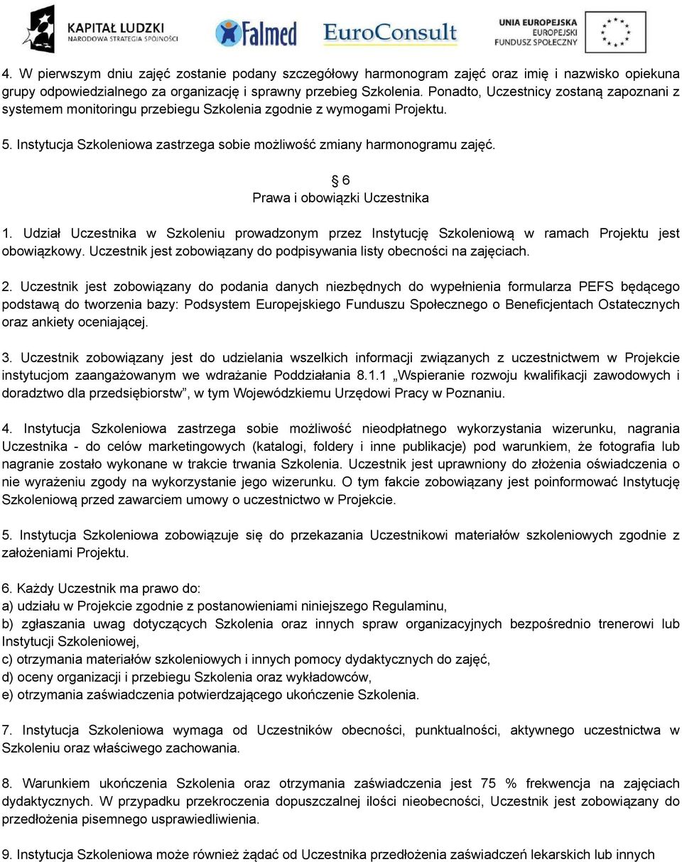6 Prawa i obowiązki Uczestnika 1. Udział Uczestnika w Szkoleniu prowadzonym przez Instytucję Szkoleniową w ramach Projektu jest obowiązkowy.