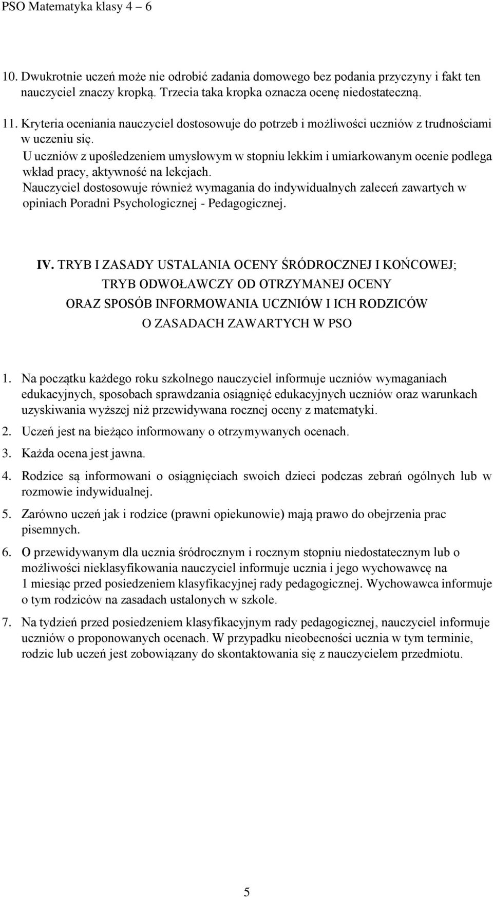 U uczniów z upośledzeniem umysłowym w stopniu lekkim i umiarkowanym ocenie podlega wkład pracy, aktywność na lekcjach.