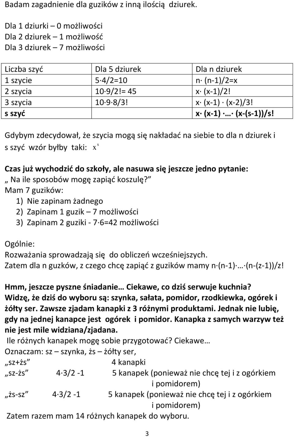Gdybym zdecydował, że szycia mogą się naładać na siebie to dla n dziure i s s szyć wzór byłby tai: x Czas już wychodzić do szoły, ale nasuwa się jeszcze jedno pytanie: Na ile sposobów mogę zapiąć