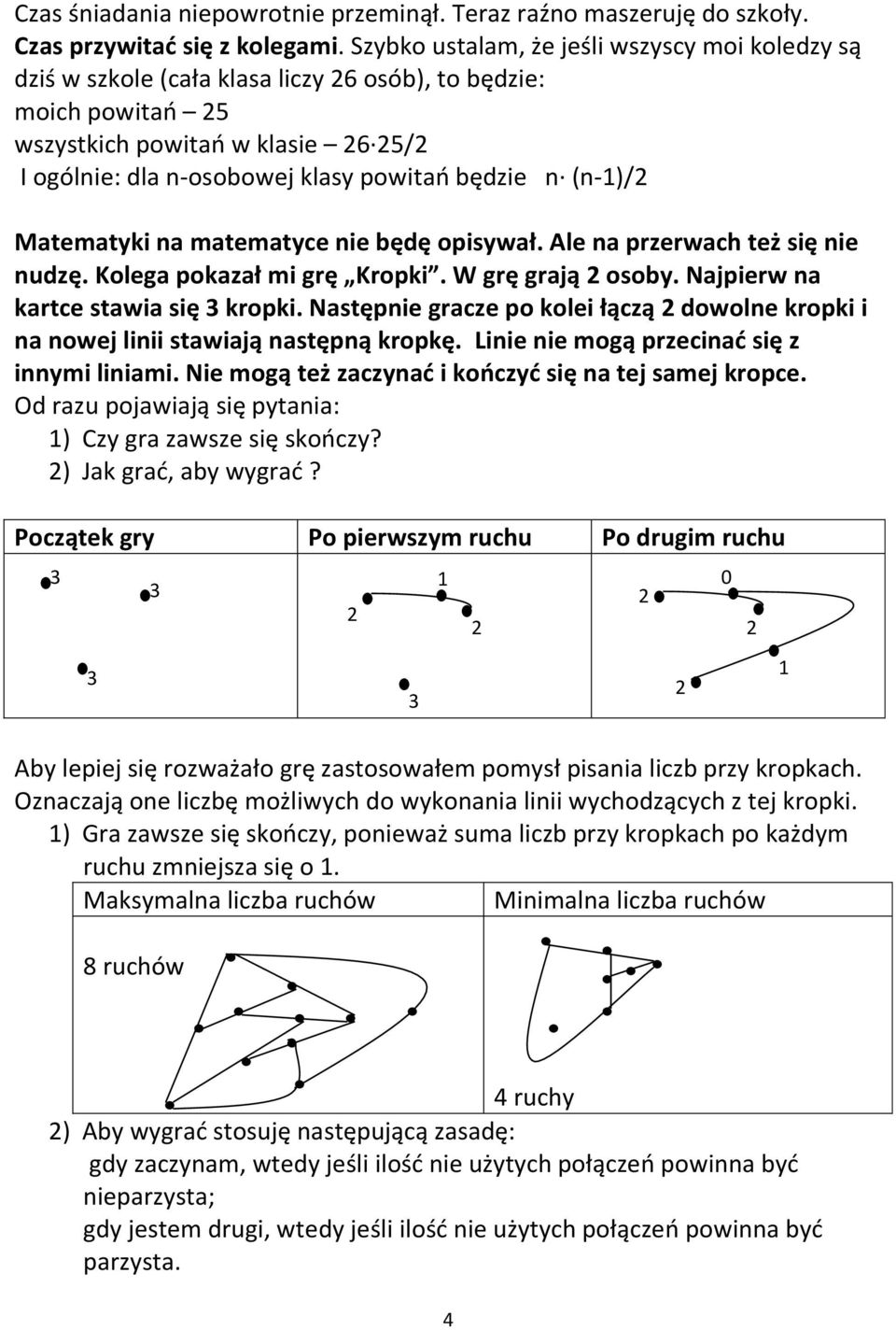 Matematyi na matematyce nie będę opisywał. Ale na przerwach też się nie nudzę. Kolega poazał mi grę Kropi. W grę grają osoby. Najpierw na artce stawia się ropi.