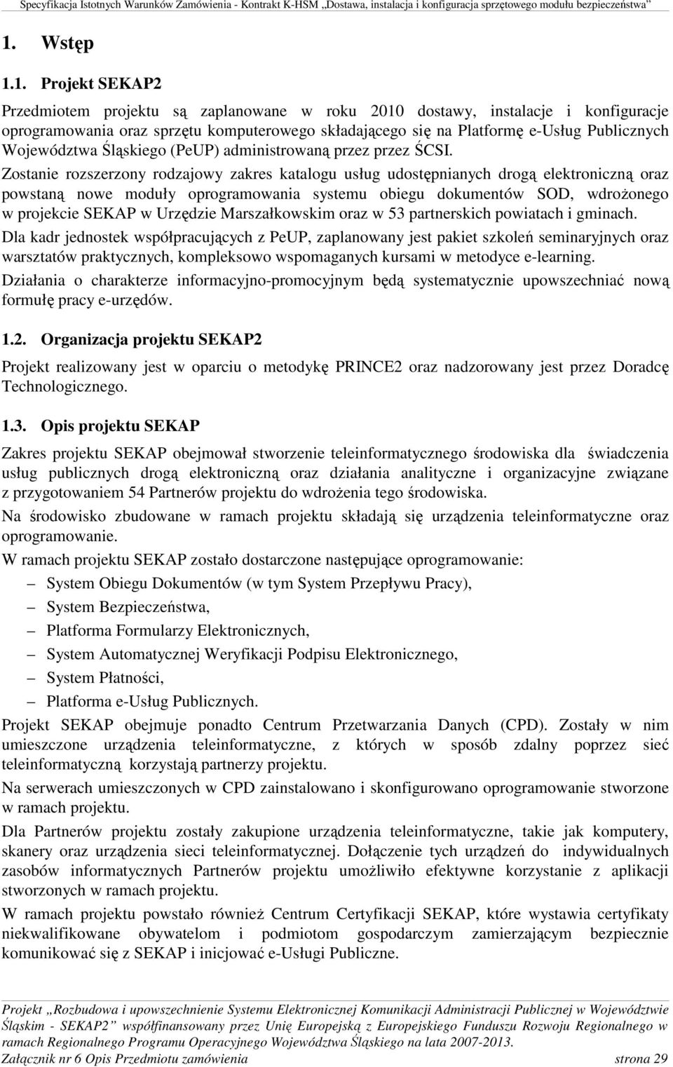 Zostanie rozszerzony rodzajowy zakres katalogu usług udostępnianych drogą elektroniczną oraz powstaną nowe moduły oprogramowania systemu obiegu dokumentów SOD, wdrożonego w projekcie SEKAP w Urzędzie