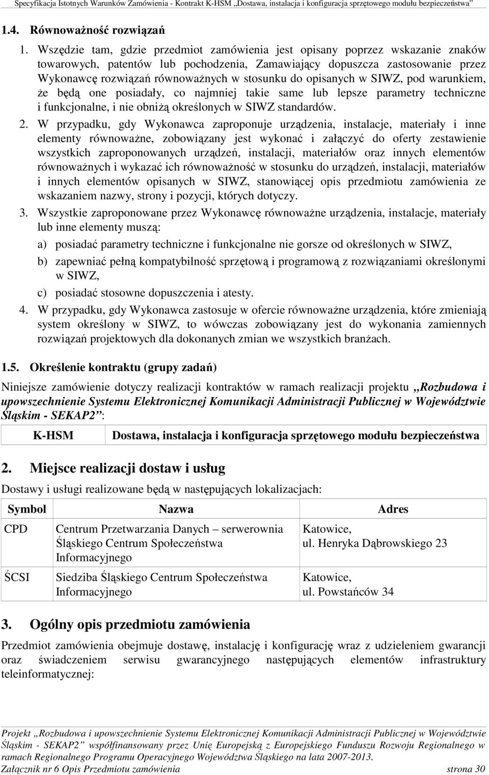 stosunku do opisanych w SIWZ, pod warunkiem, że będą one posiadały, co najmniej takie same lub lepsze parametry techniczne i funkcjonalne, i nie obniżą określonych w SIWZ standardów. 2.
