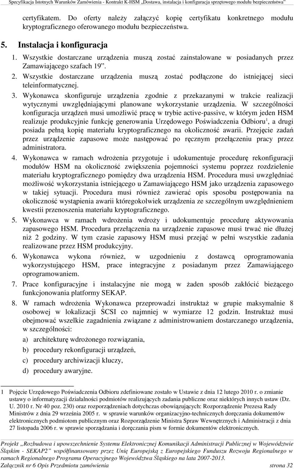Wszystkie dostarczane urządzenia muszą zostać podłączone do istniejącej sieci teleinformatycznej. 3.