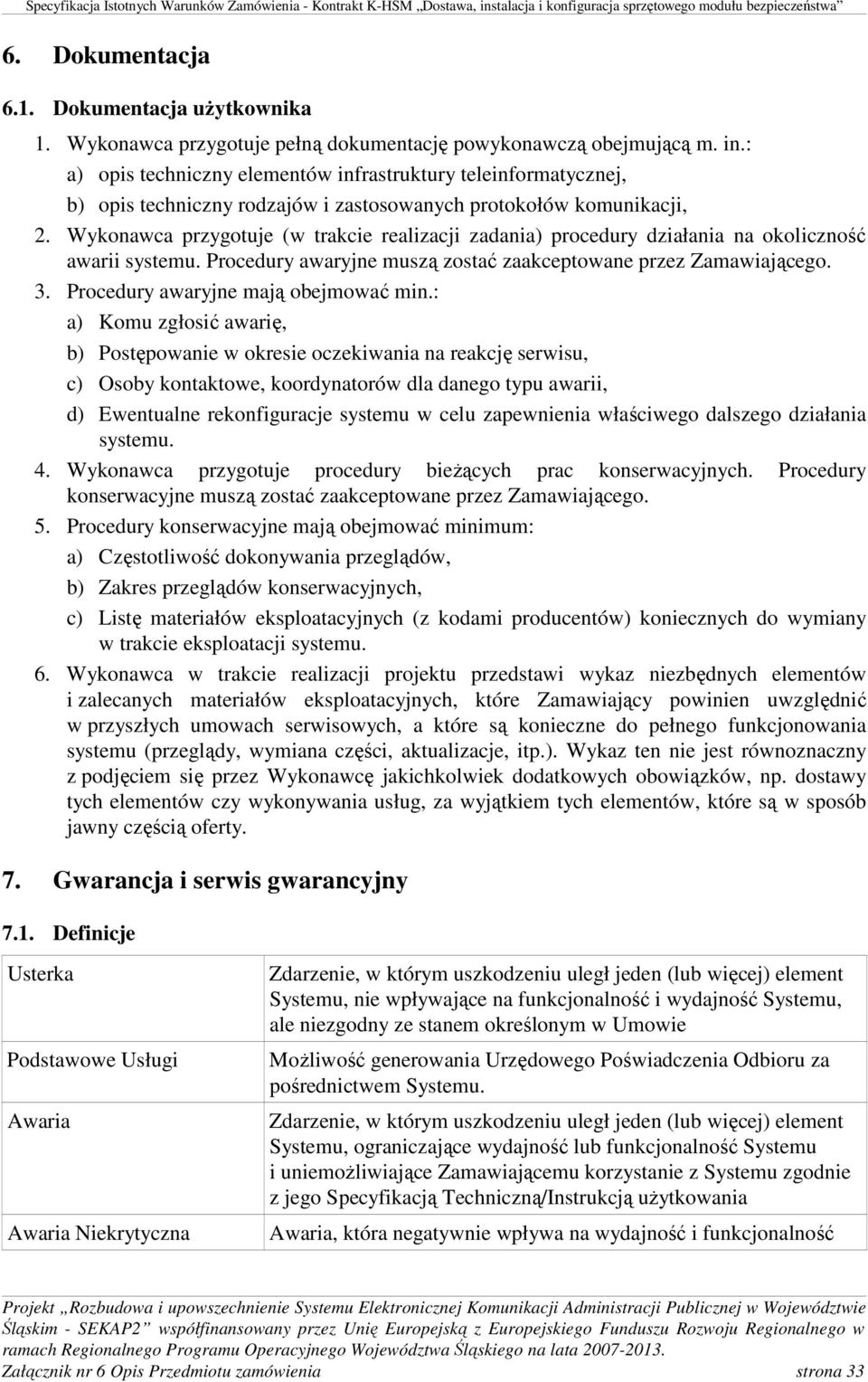 Wykonawca przygotuje (w trakcie realizacji zadania) procedury działania na okoliczność awarii systemu. Procedury awaryjne muszą zostać zaakceptowane przez Zamawiającego. 3.