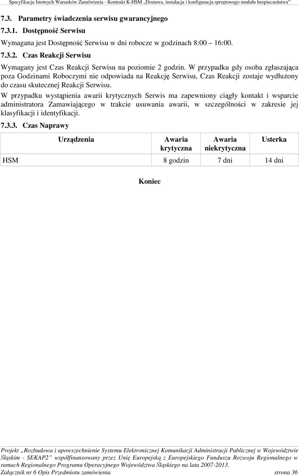 W przypadku gdy osoba zgłaszająca poza Godzinami Roboczymi nie odpowiada na Reakcję Serwisu, Czas Reakcji zostaje wydłużony do czasu skutecznej Reakcji Serwisu.