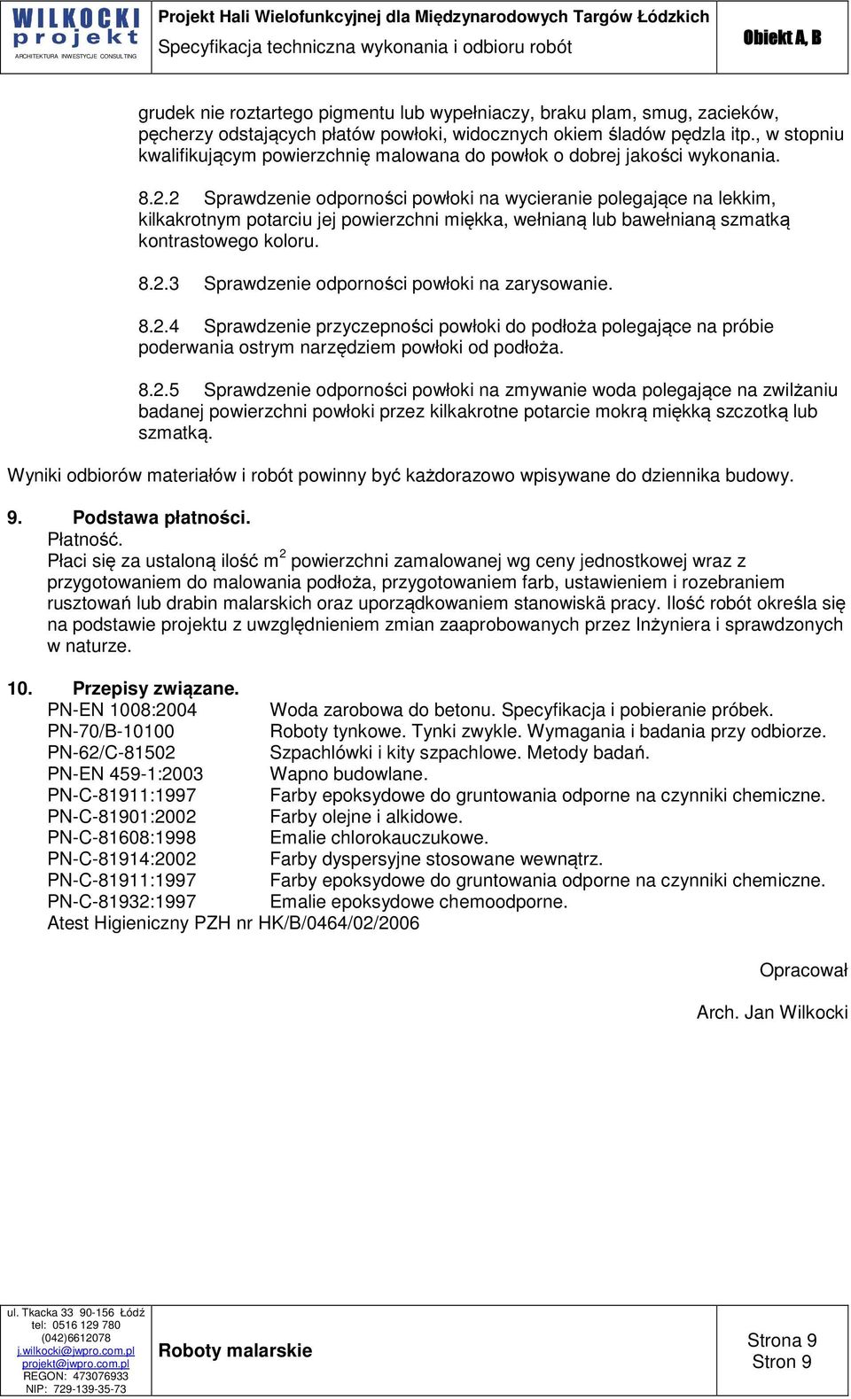 2 Sprawdzenie odporności powłoki na wycieranie polegające na lekkim, kilkakrotnym potarciu jej powierzchni miękka, wełnianą lub bawełnianą szmatką kontrastowego koloru. 8.2.3 Sprawdzenie odporności powłoki na zarysowanie.