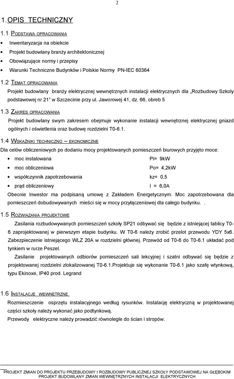 2 TEMAT OPRACOWANIA Projekt budowany branży eektrycznej wewnętrznych instaacji eektrycznych da Rozbudowy Szkoy podstawowej nr 21 w Szczecinie przy u. Jaworowej 41, dz. 66, obreb 5 1.