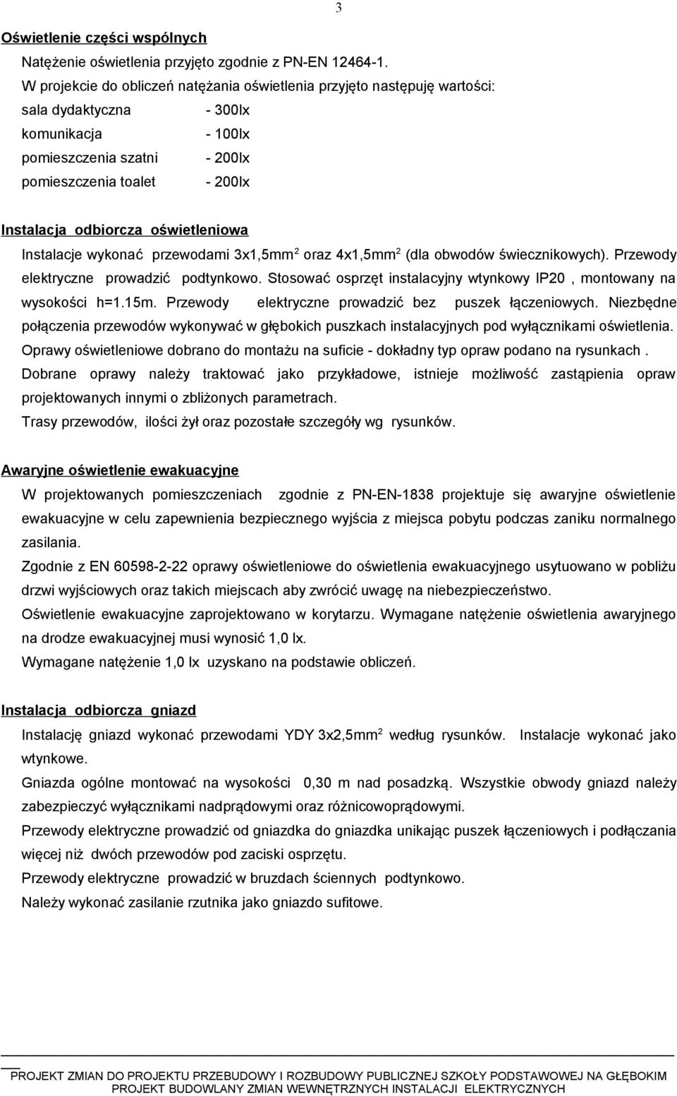 oświeteniowa Instaacje wykonać przewodami 3x1,5mm 2 oraz 4x1,5mm 2 (da obwodów świecznikowych). Przewody eektryczne prowadzić podtynkowo.