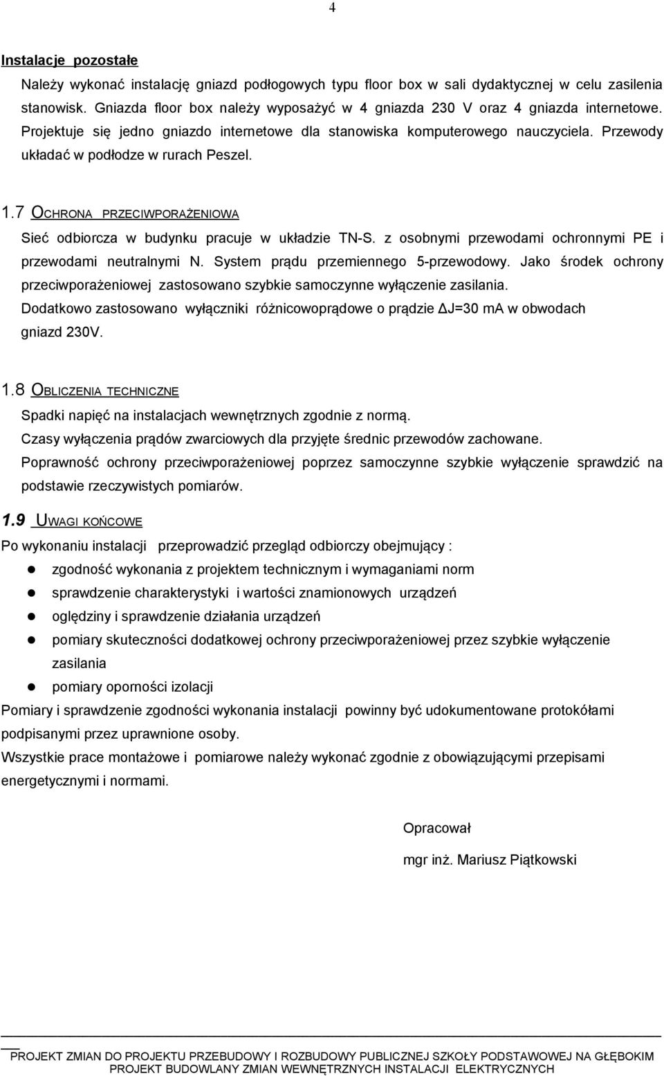 Przewody układać w podłodze w rurach Pesze. 1.7 OCHRONA PRZECIWPORAŻENIOWA Sieć odbiorcza w budynku pracuje w układzie TN-S. z osobnymi przewodami ochronnymi PE i przewodami neutranymi N.