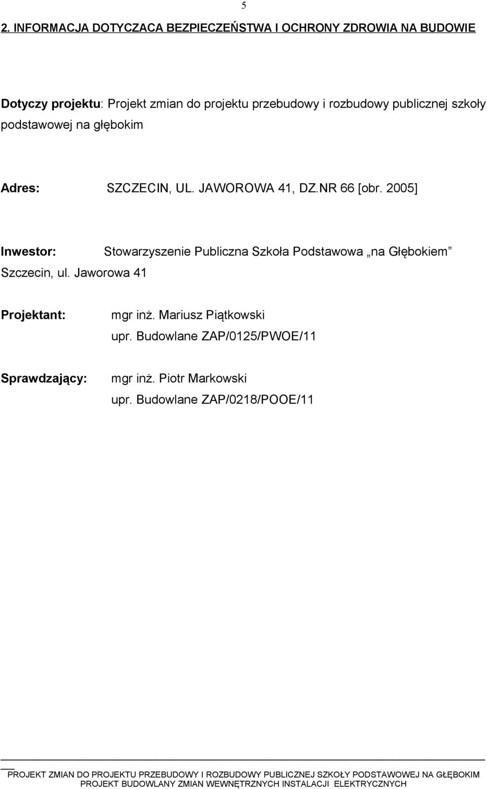 2005] Inwestor: Szczecin, u. Jaworowa 41 Stowarzyszenie Pubiczna Szkoła Podstawowa na Głębokiem Projektant: mgr inż.