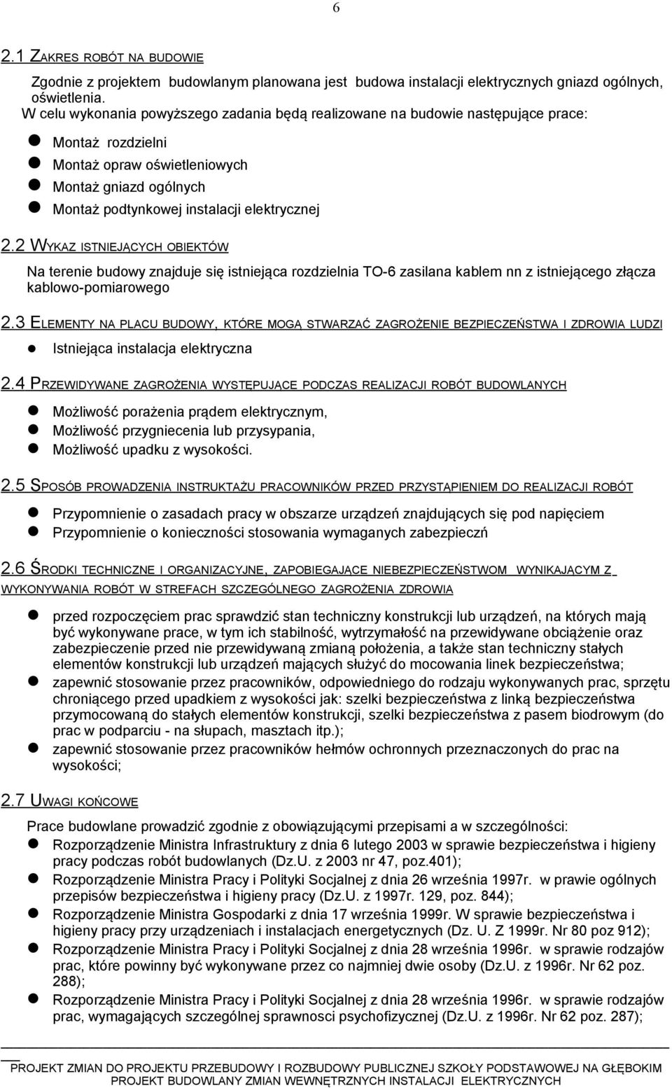 2 WYKAZ ISTNIEJĄCYCH OBIEKTÓW Na terenie budowy znajduje się istniejąca rozdzienia TO-6 zasiana kabem nn z istniejącego złącza kabowo-pomiarowego 2.