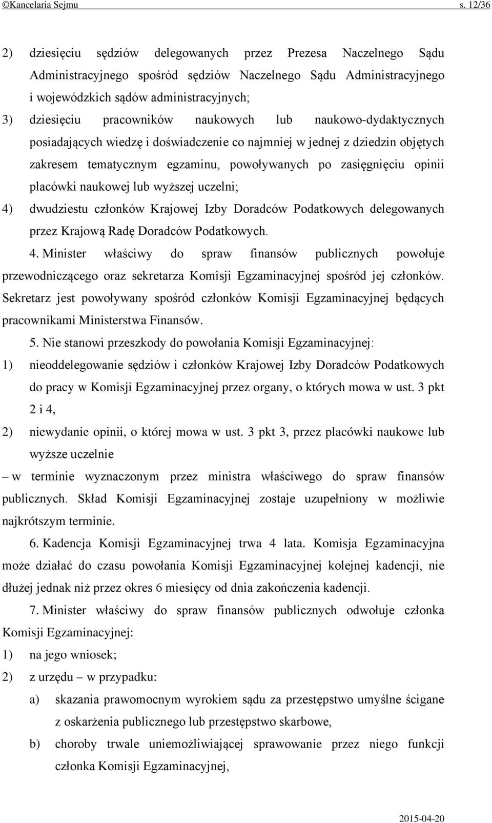 pracowników naukowych lub naukowo-dydaktycznych posiadających wiedzę i doświadczenie co najmniej w jednej z dziedzin objętych zakresem tematycznym egzaminu, powoływanych po zasięgnięciu opinii