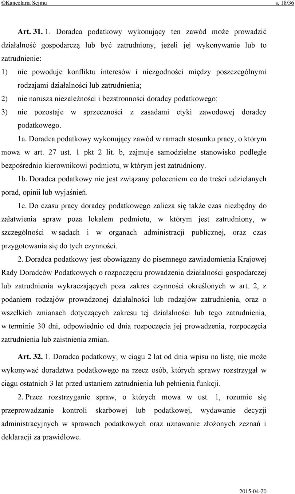 Doradca podatkowy wykonujący ten zawód może prowadzić działalność gospodarczą lub być zatrudniony, jeżeli jej wykonywanie lub to zatrudnienie: 1) nie powoduje konfliktu interesów i niezgodności