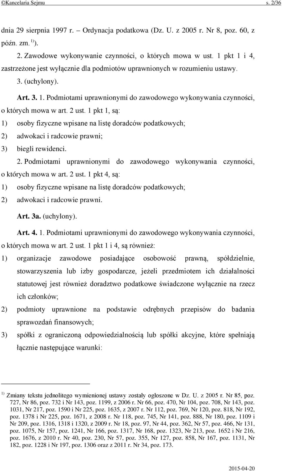 2 ust. 1 pkt 1, są: 1) osoby fizyczne wpisane na listę doradców podatkowych; 2) adwokaci i radcowie prawni; 3) biegli rewidenci. 2. Podmiotami uprawnionymi do zawodowego wykonywania czynności, o których mowa w art.