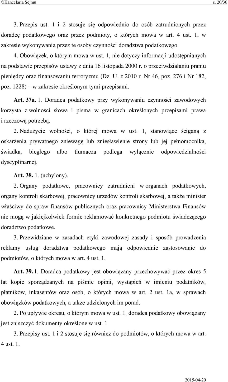 1, nie dotyczy informacji udostępnianych na podstawie przepisów ustawy z dnia 16 listopada 2000 r. o przeciwdziałaniu praniu pieniędzy oraz finansowaniu terroryzmu (Dz. U. z 2010 r. Nr 46, poz.