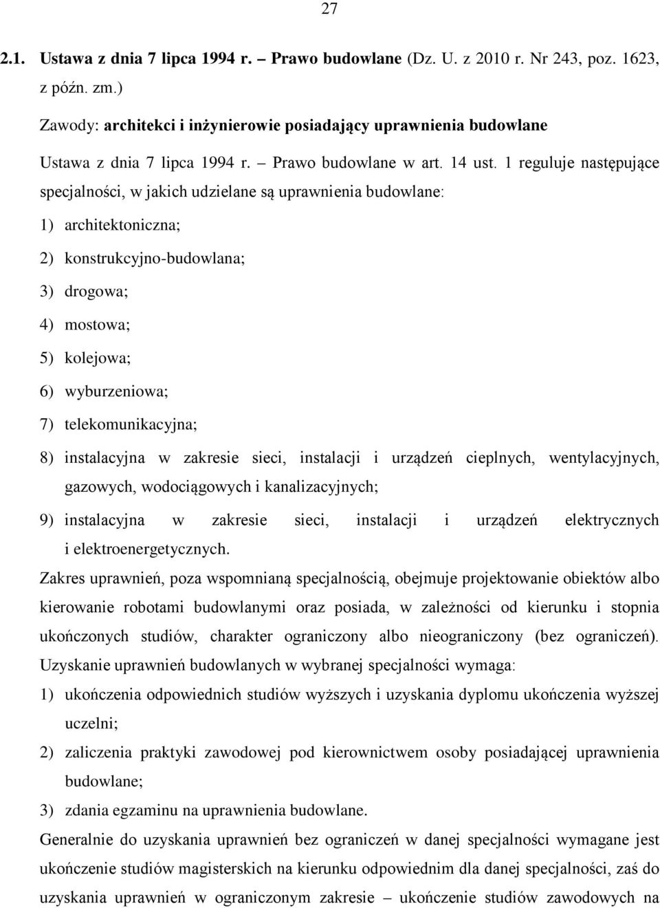 1 reguluje następujące specjalności, w jakich udzielane są uprawnienia budowlane: 1) architektoniczna; 2) konstrukcyjno-budowlana; 3) drogowa; 4) mostowa; 5) kolejowa; 6) wyburzeniowa; 7)