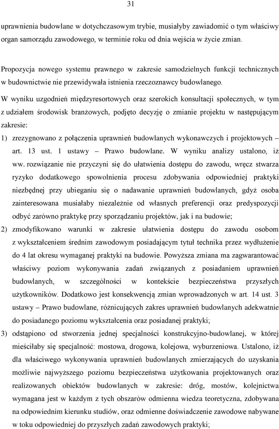 W wyniku uzgodnień międzyresortowych oraz szerokich konsultacji społecznych, w tym z udziałem środowisk branżowych, podjęto decyzję o zmianie projektu w następującym zakresie: 1) zrezygnowano z