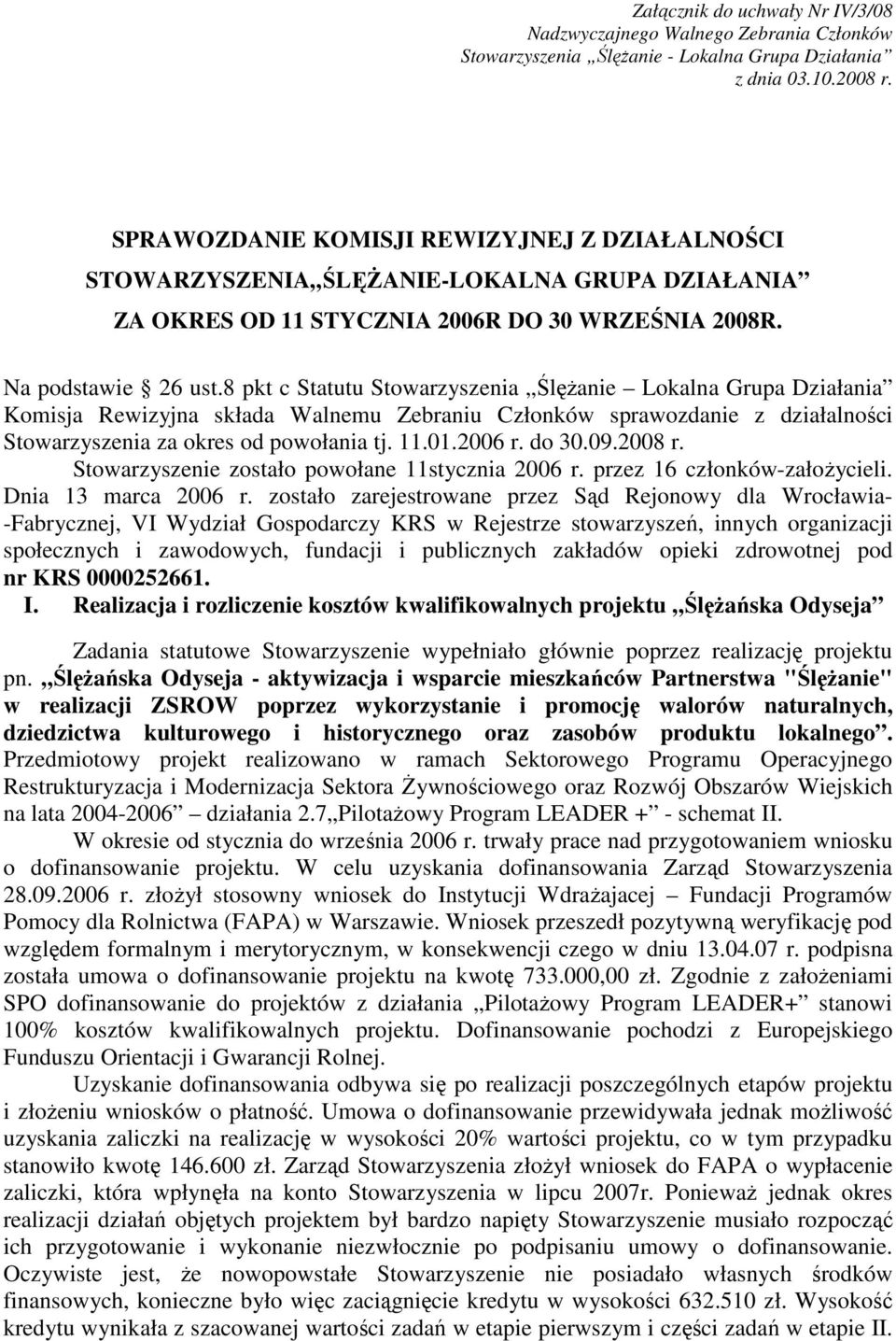 8 pkt c Statutu Stowarzyszenia ŚlęŜanie Lokalna Grupa Działania Komisja Rewizyjna składa Walnemu Zebraniu Członków sprawozdanie z działalności Stowarzyszenia za okres od powołania tj. 11.01.2006 r.