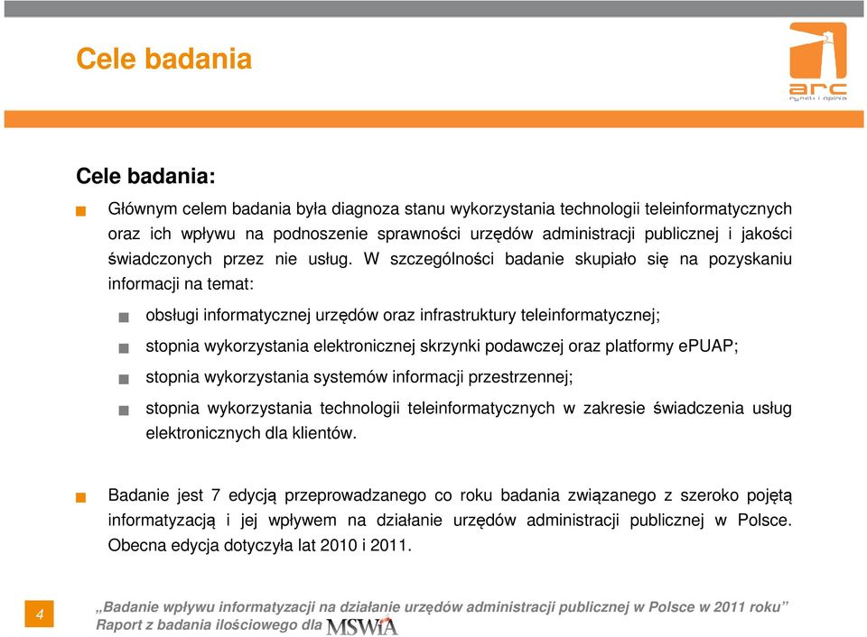 W szczególności badanie skupiało się na pozyskaniu informacji na temat: obsługi informatycznej urzędów oraz infrastruktury teleinformatycznej; stopnia wykorzystania elektronicznej skrzynki podawczej