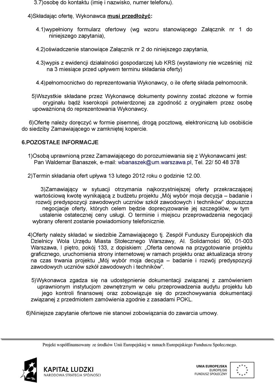 3)wypis z ewidencji działalności gospodarczej lub KRS (wystawiony nie wcześniej niż na 3 miesiące przed upływem terminu składania oferty) 4.