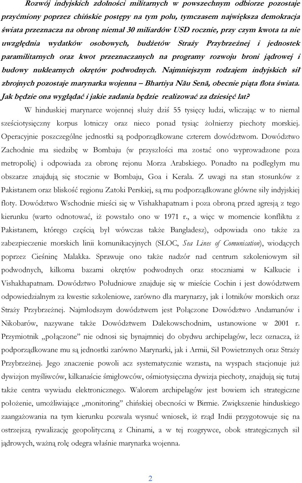 budowy nuklearnych okrętów podwodnych. Najmniejszym rodzajem indyjskich sił zbrojnych pozostaje marynarka wojenna Bhartiya Nāu Senā, obecnie piąta flota świata.