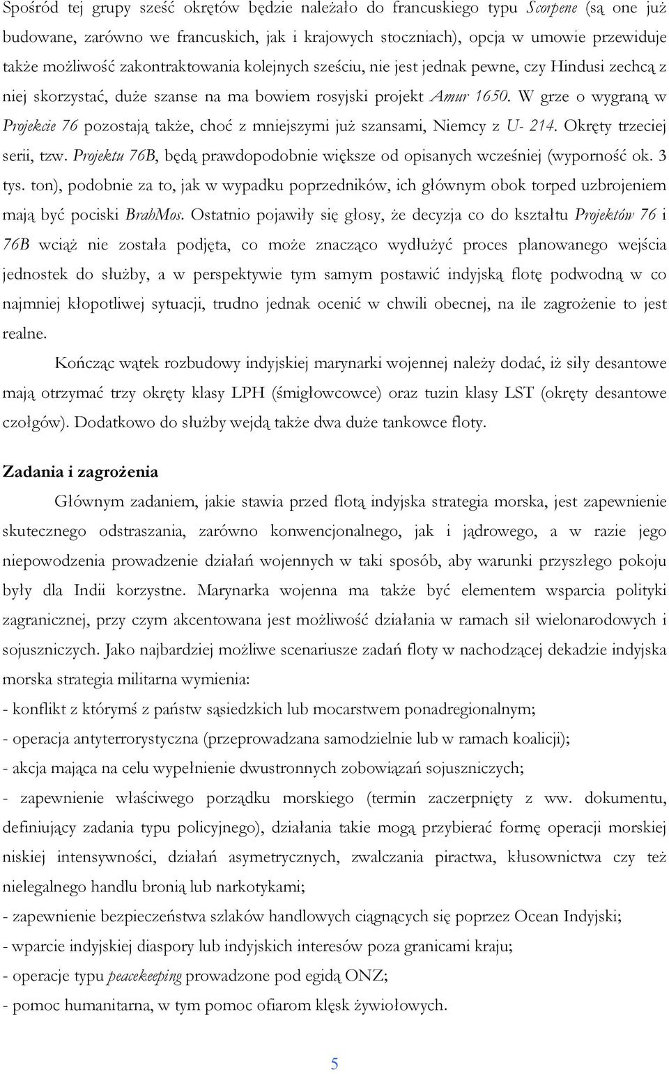 W grze o wygraną w Projekcie 76 pozostają takŝe, choć z mniejszymi juŝ szansami, Niemcy z U- 214. Okręty trzeciej serii, tzw.