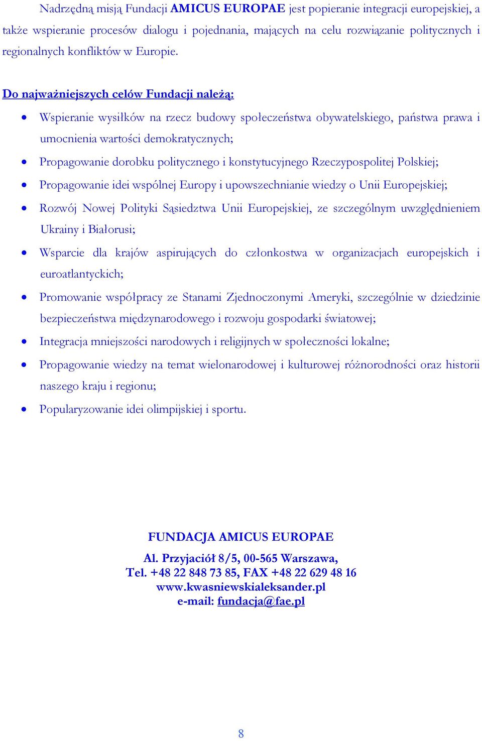 Do najwaŝniejszych celów Fundacji naleŝą: Wspieranie wysiłków na rzecz budowy społeczeństwa obywatelskiego, państwa prawa i umocnienia wartości demokratycznych; Propagowanie dorobku politycznego i