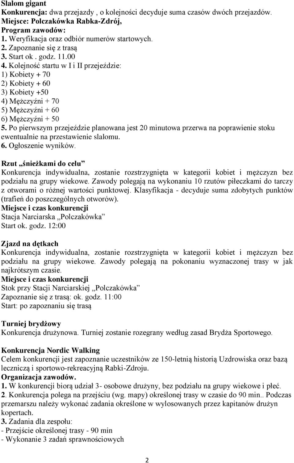 Po pierwszym przejeździe planowana jest 20 minutowa przerwa na poprawienie stoku ewentualnie na przestawienie slalomu. 6. Ogłoszenie wyników. Rzut śnieżkami do celu podziału na grupy wiekowe.