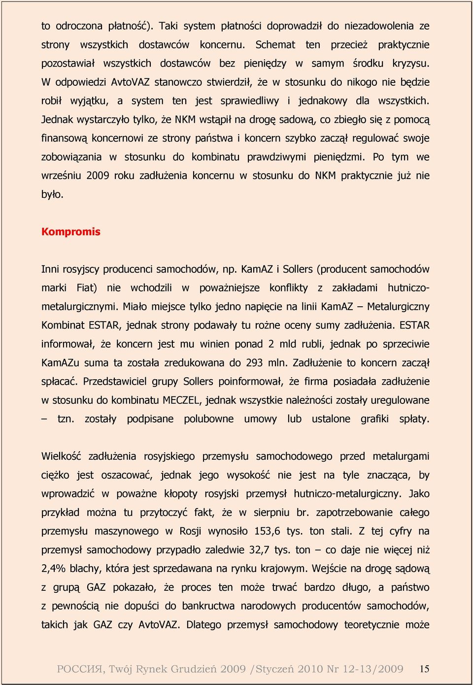 W odpowiedzi AvtoVAZ stanowczo stwierdził, Ŝe w stosunku do nikogo nie będzie robił wyjątku, a system ten jest sprawiedliwy i jednakowy dla wszystkich.