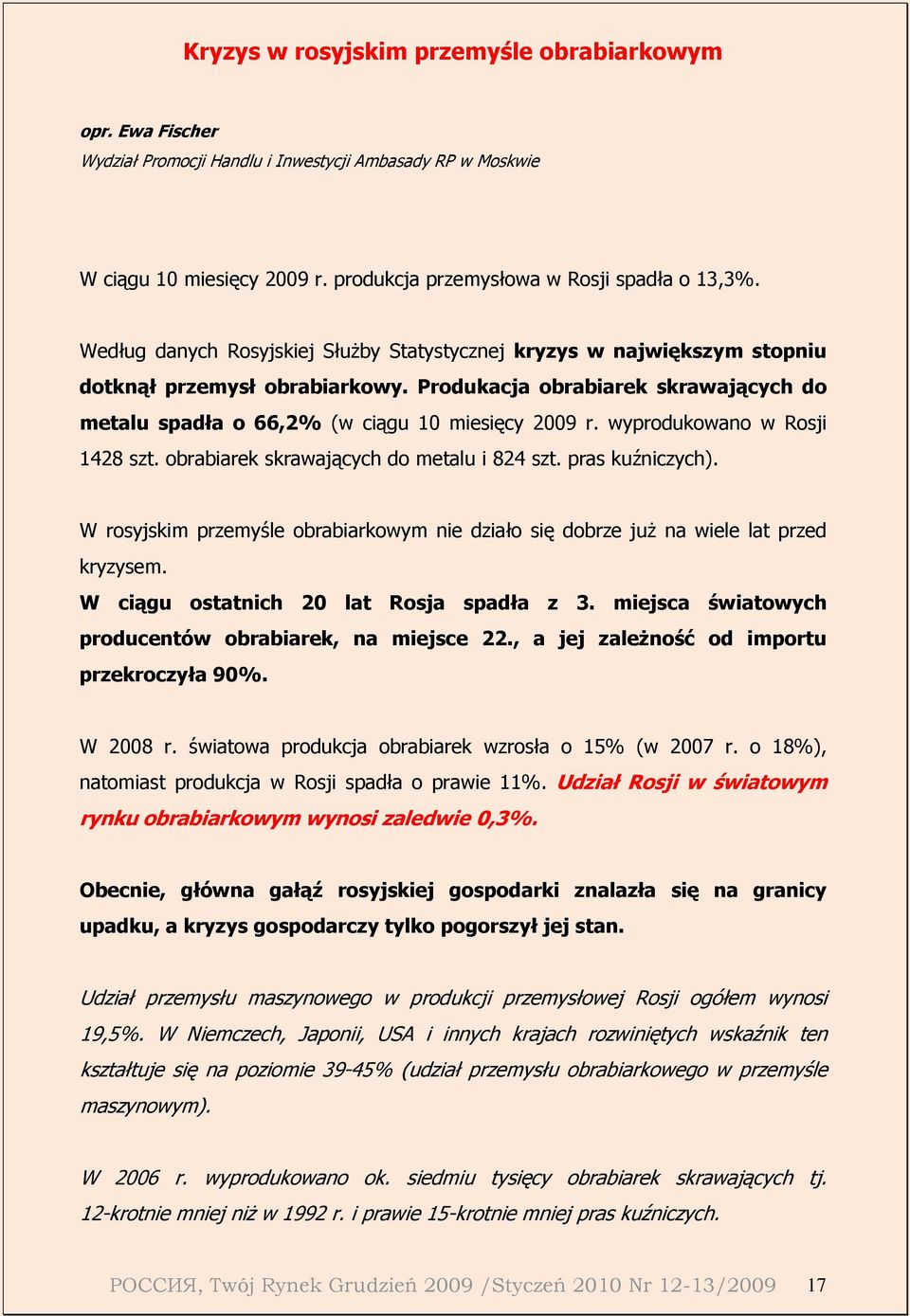 wyprodukowano w Rosji 1428 szt. obrabiarek skrawających do metalu i 824 szt. pras kuźniczych). W rosyjskim przemyśle obrabiarkowym nie działo się dobrze juŝ na wiele lat przed kryzysem.