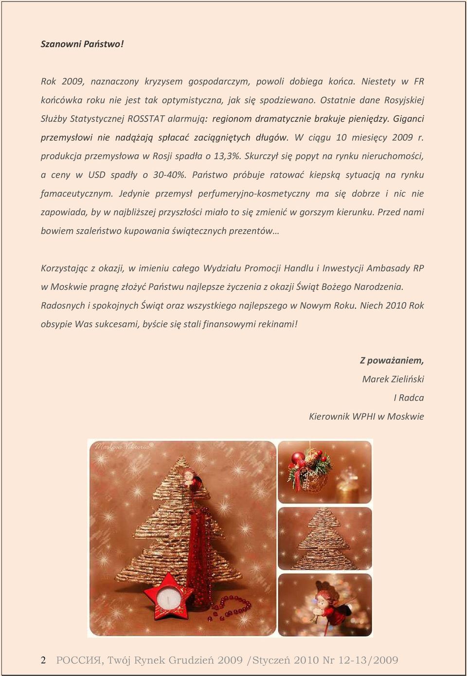 produkcja przemysłowa w Rosji spadła o 13,3%. Skurczył się popyt na rynku nieruchomości, a ceny w USD spadły o 30-40%. Państwo próbuje ratować kiepską sytuacją na rynku famaceutycznym.
