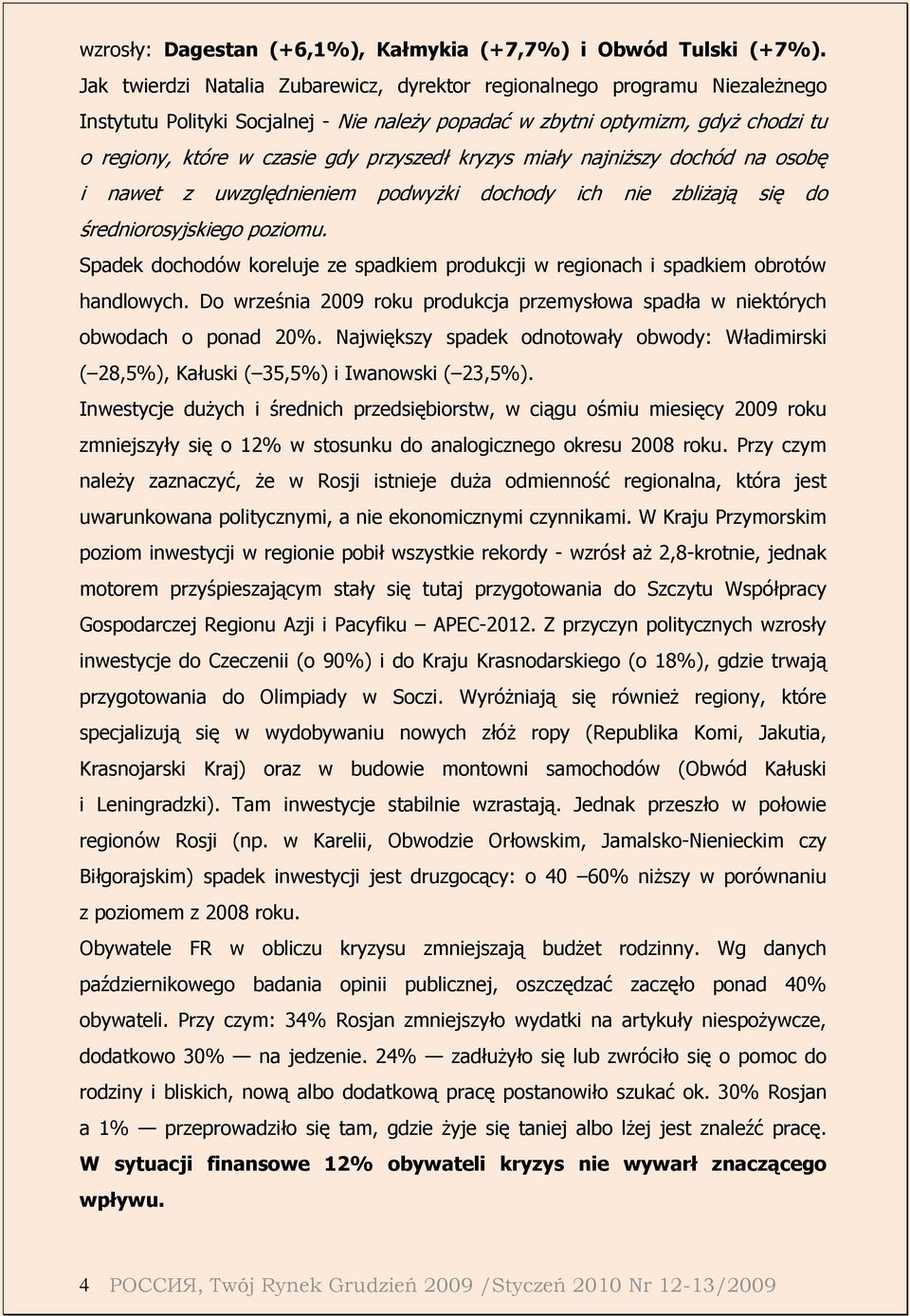 przyszedł kryzys miały najniŝszy dochód na osobę i nawet z uwzględnieniem podwyŝki dochody ich nie zbliŝają się do średniorosyjskiego poziomu.