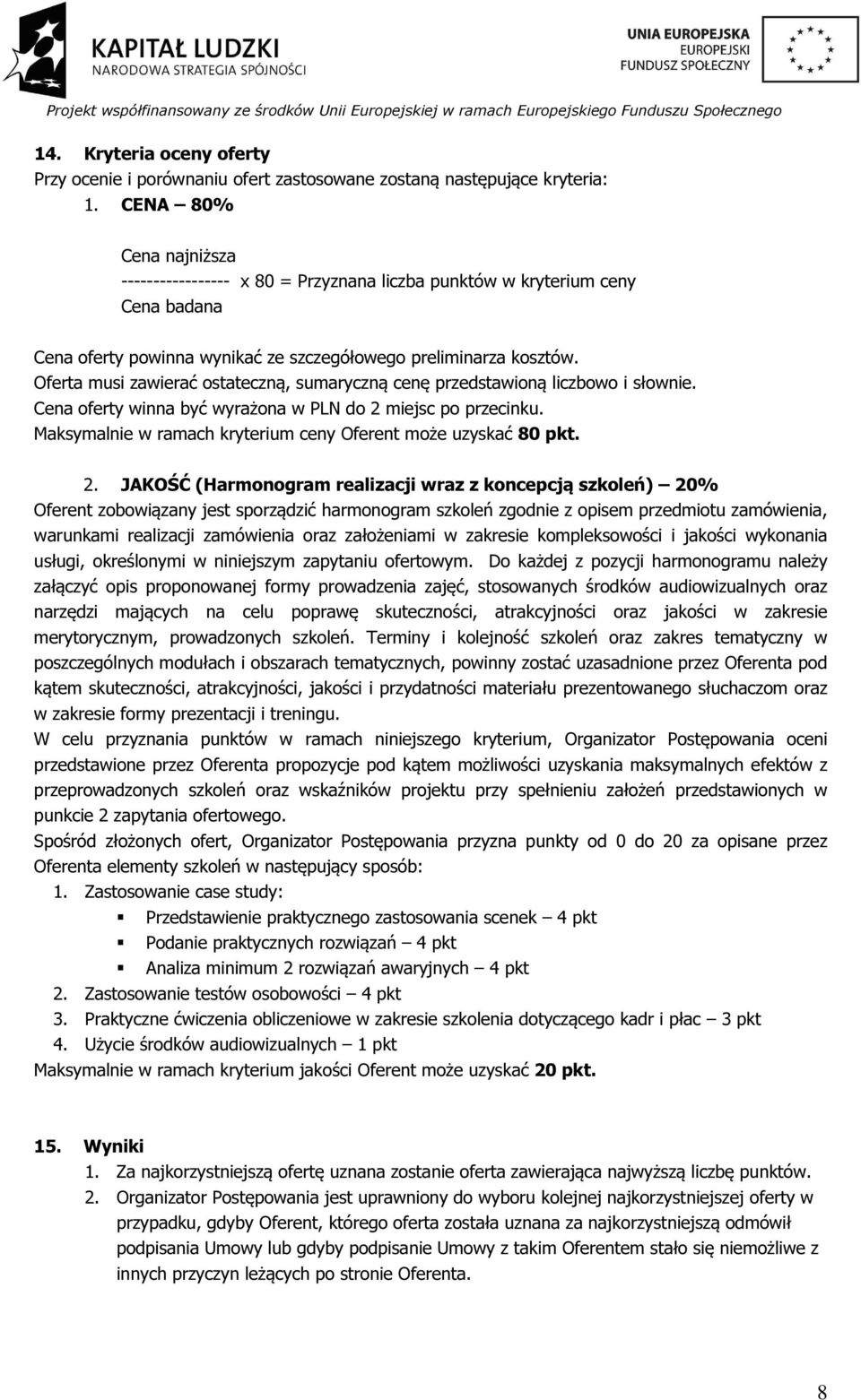 Oferta musi zawierać ostateczną, sumaryczną cenę przedstawioną liczbowo i słownie. Cena oferty winna być wyrażona w PLN do 2 miejsc po przecinku.