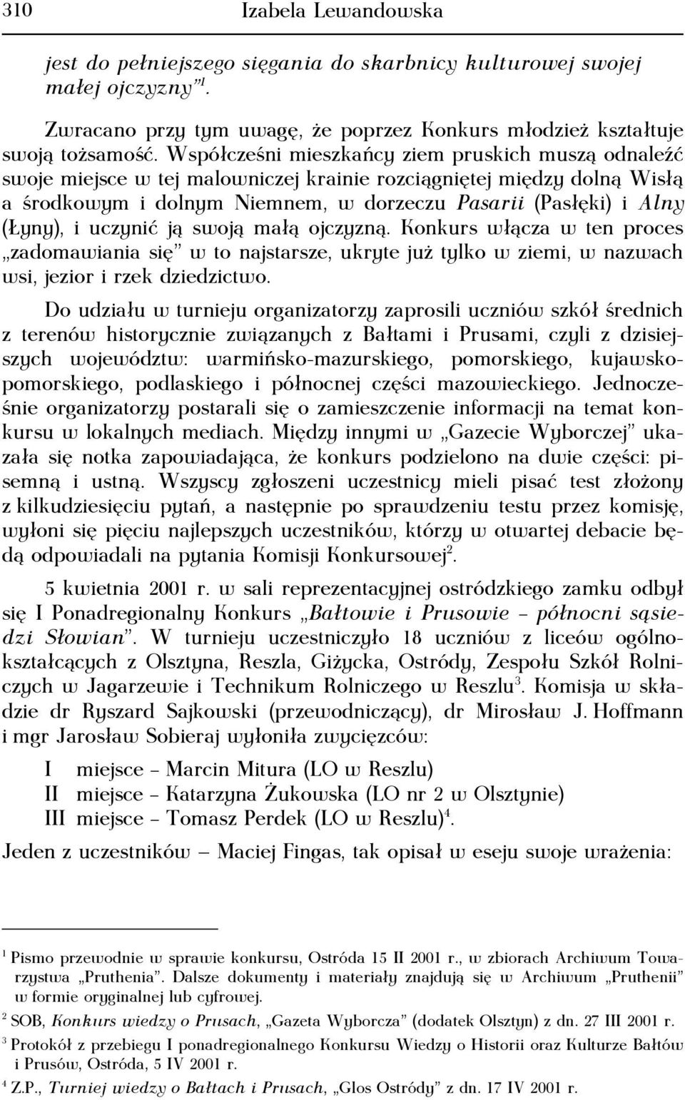 i uczynić ją swoją małą ojczyzną. Konkurs włącza w ten proces zadomawiania się w to najstarsze, ukryte już tylko w ziemi, w nazwach wsi, jezior i rzek dziedzictwo.
