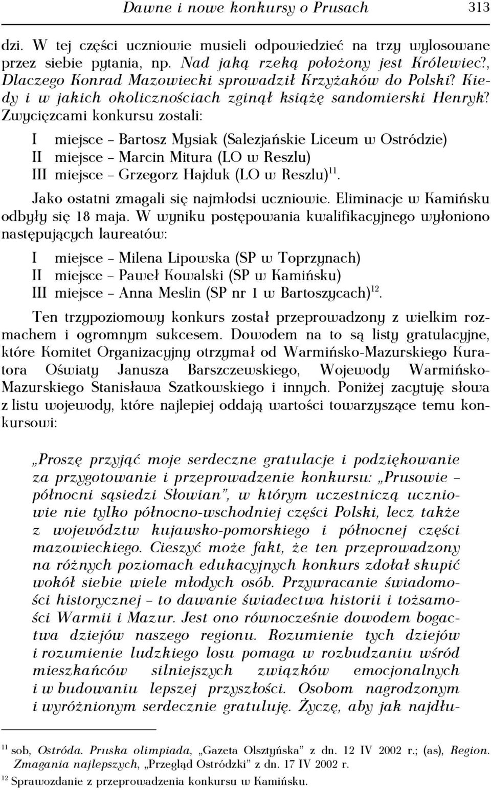 Zwycięzcami konkursu zostali: I miejsce Bartosz Mysiak (Salezjańskie Liceum w Ostródzie) II miejsce Marcin Mitura (LO w Reszlu) III miejsce Grzegorz Hajduk (LO w Reszlu) 11.