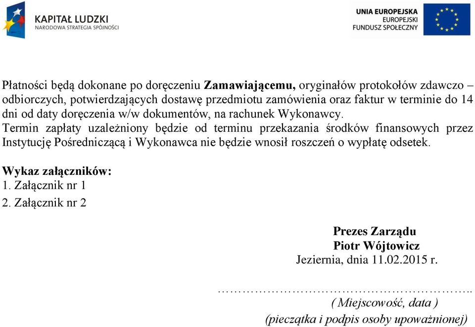 Termin zapłaty uzależniony będzie od terminu przekazania środków finansowych przez Instytucję Pośredniczącą i Wykonawca nie będzie wnosił