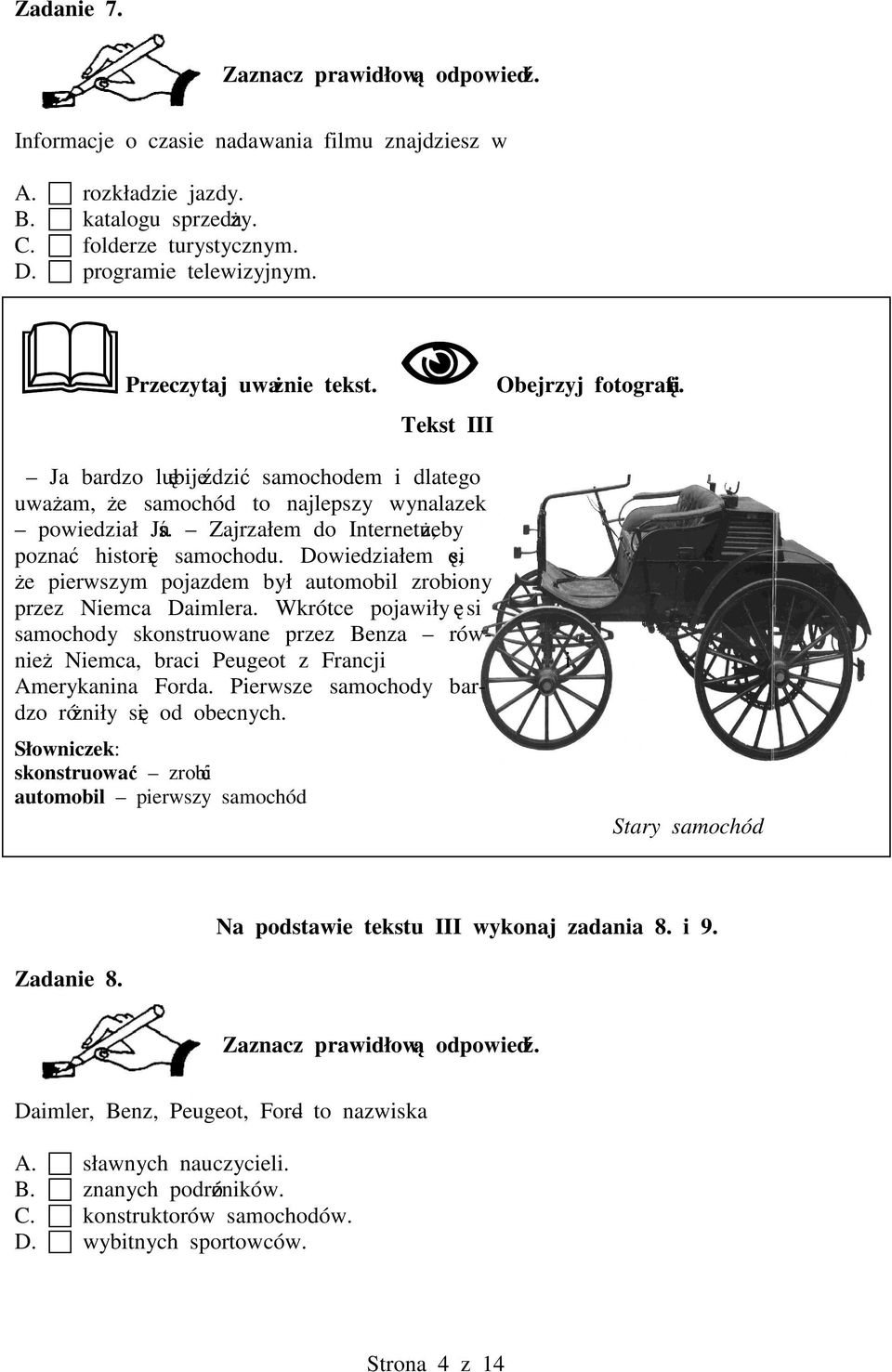 Dowiedziałem si, e pierwszym pojazdem był automobil zrobiony przez Niemca Daimlera. Wkrótce pojawiły si samochody skonstruowane przez Benza równie Niemca, braci Peugeot z Francji i Amerykanina Forda.