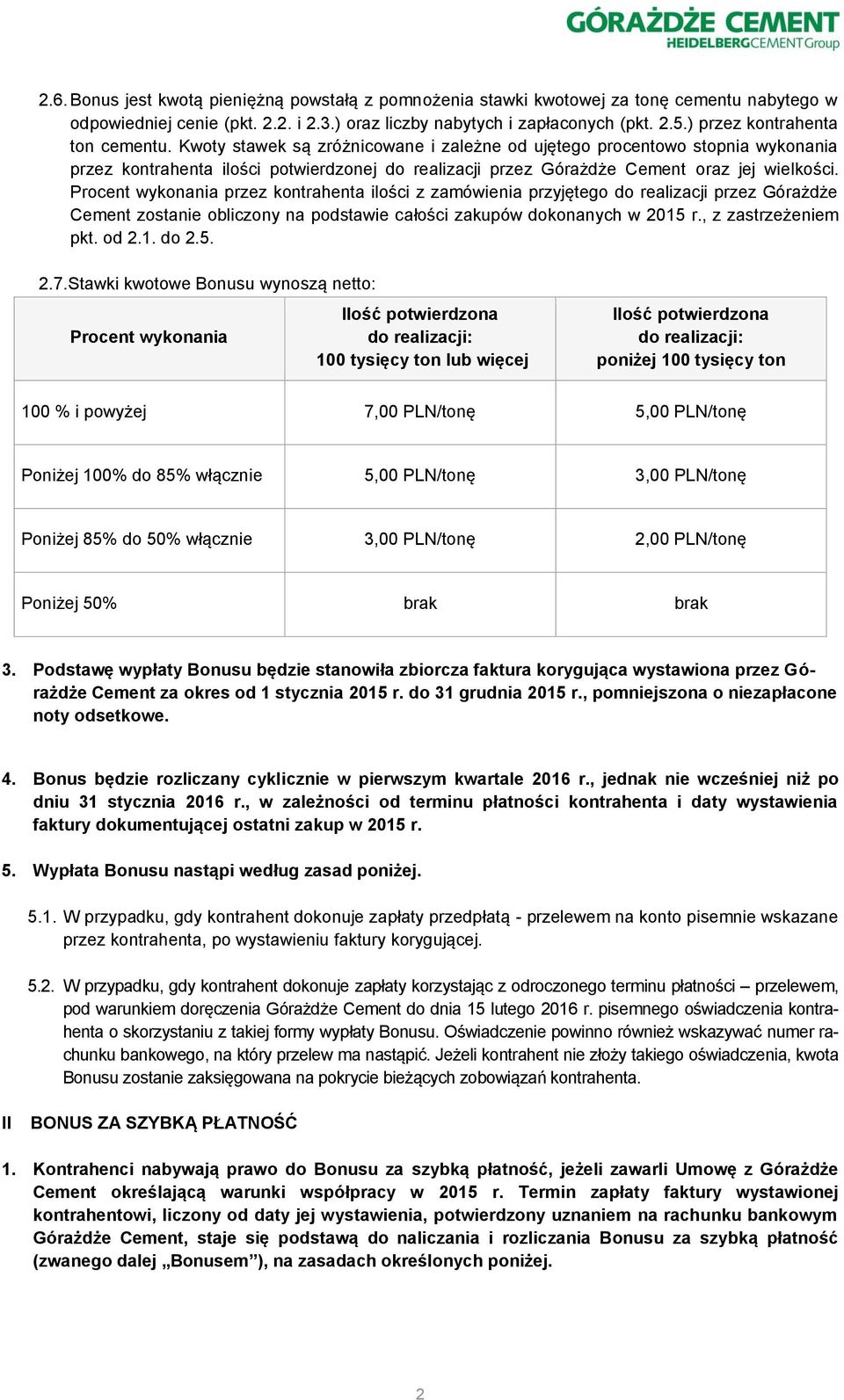 Kwoty stawek są zróżnicowane i zależne od ujętego procentowo stopnia wykonania przez kontrahenta ilości potwierdzonej do realizacji przez Górażdże Cement oraz jej wielkości.